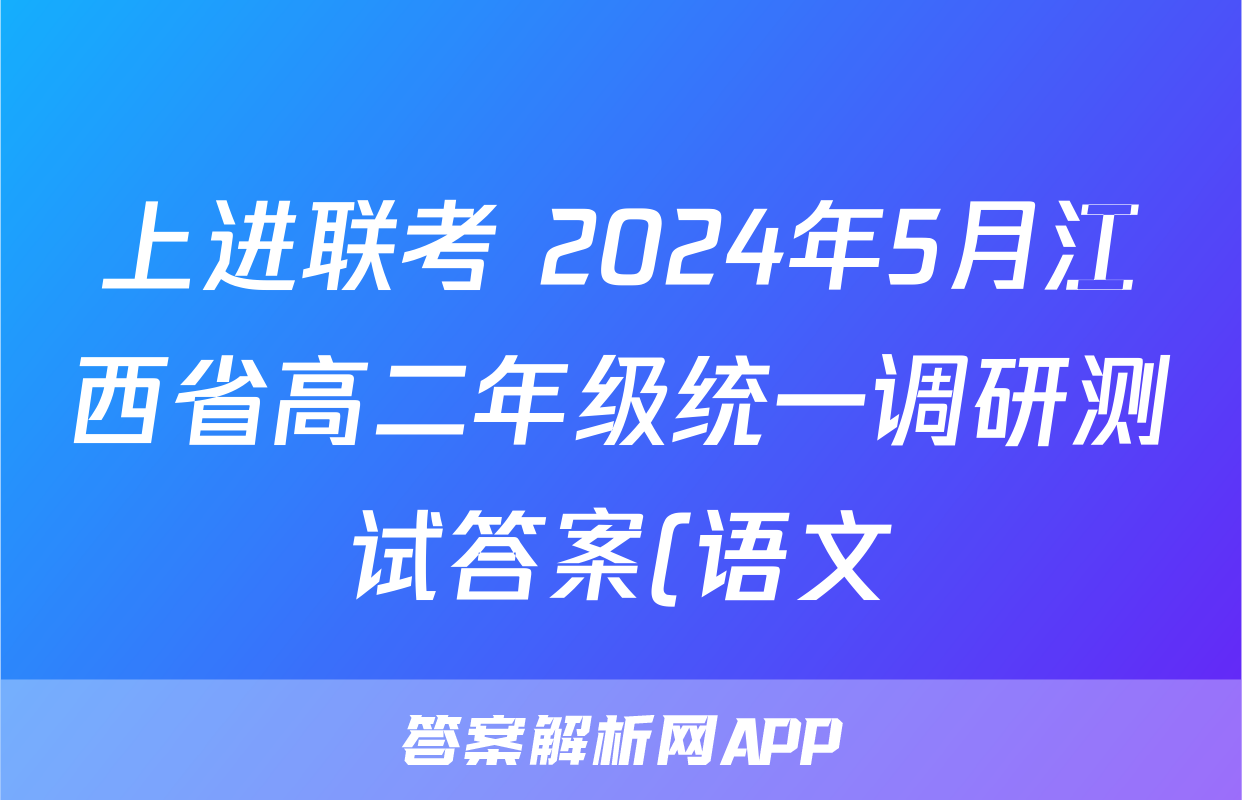 上进联考 2024年5月江西省高二年级统一调研测试答案(语文)